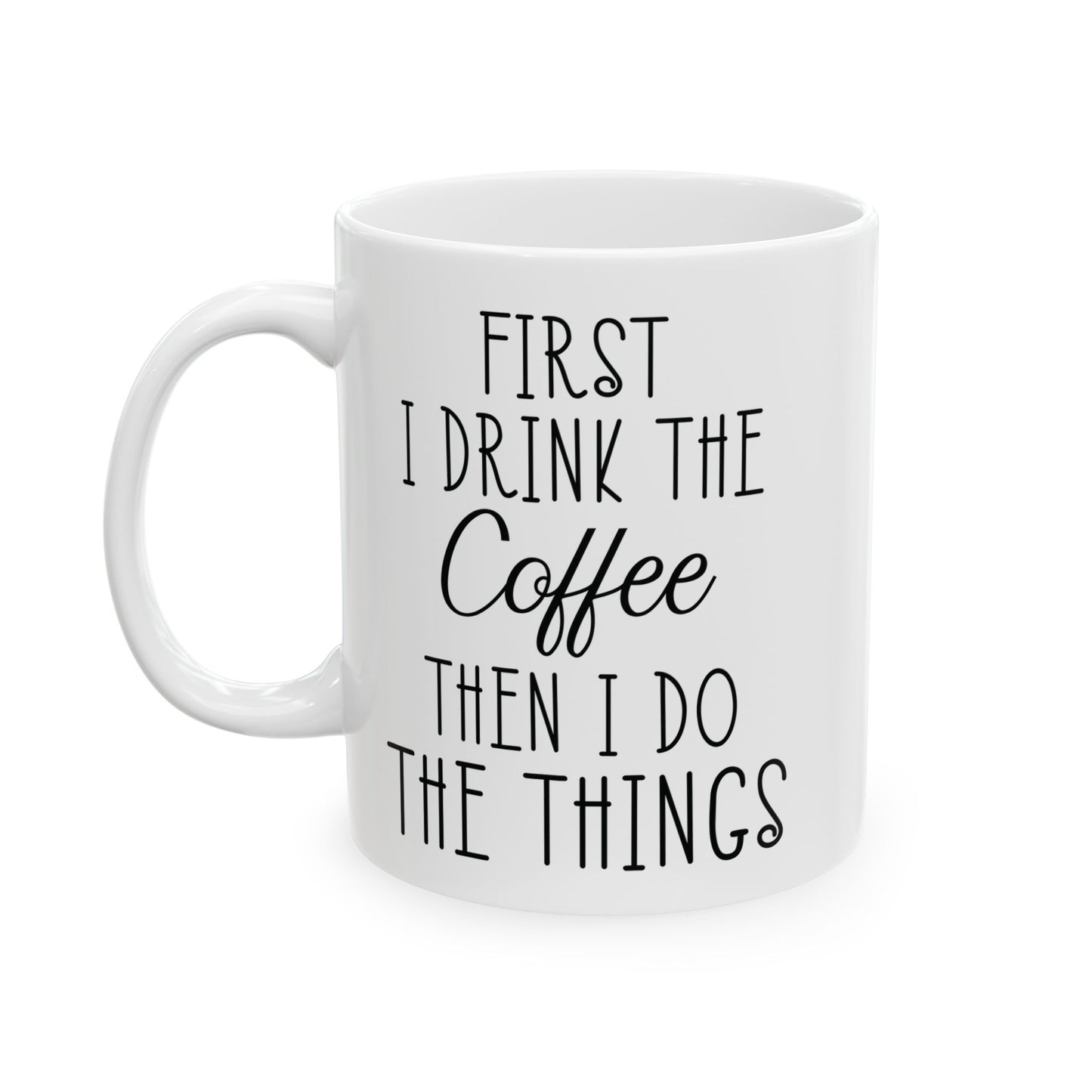 First I Drink The Coffee White Mug, (11oz, 15oz)