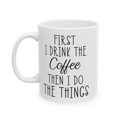 First I Drink The Coffee White Mug, (11oz, 15oz)