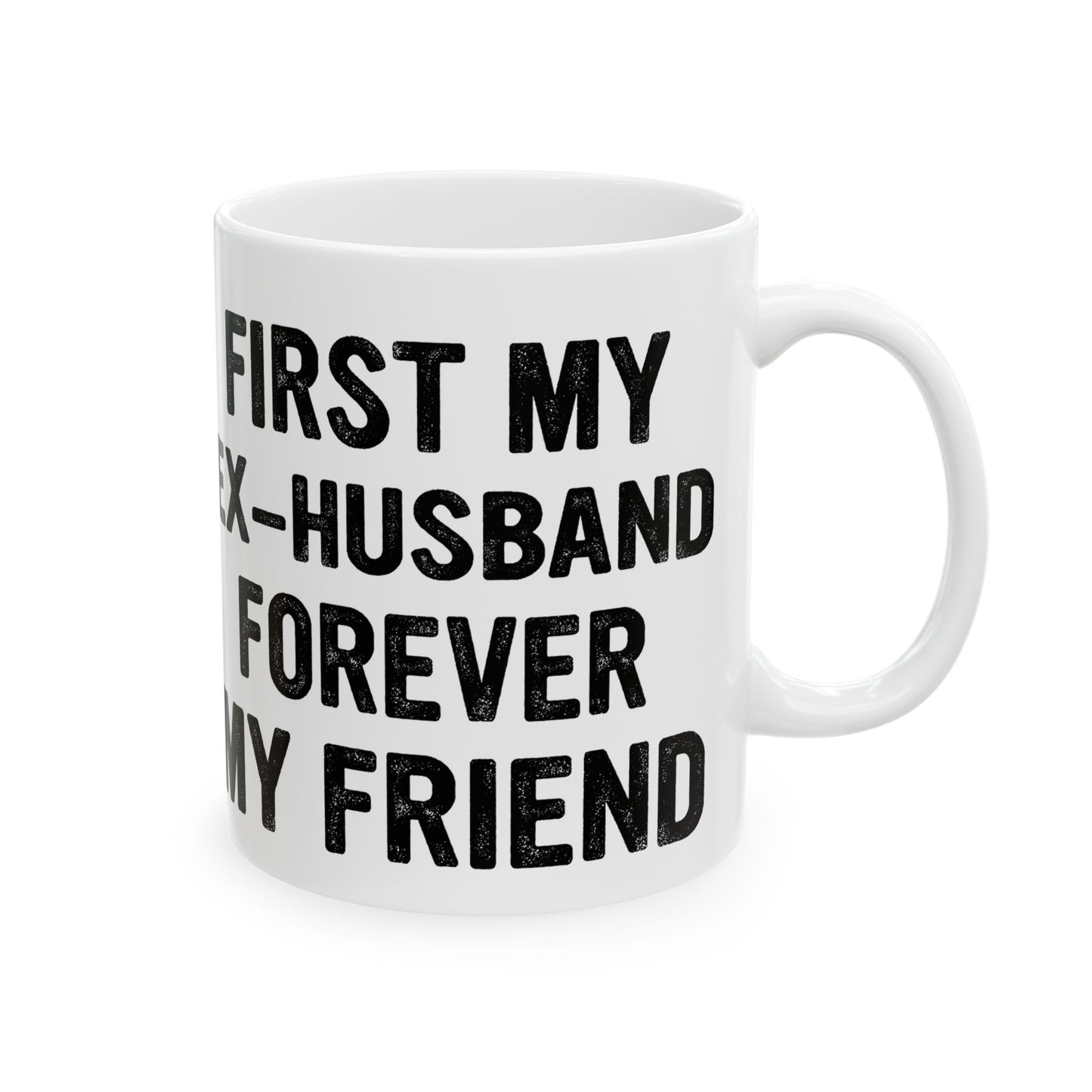 First My Ex-Husband Forever My Friend White Mug, (11oz, 15oz)