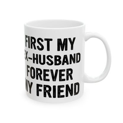 First My Ex-Husband Forever My Friend White Mug, (11oz, 15oz)