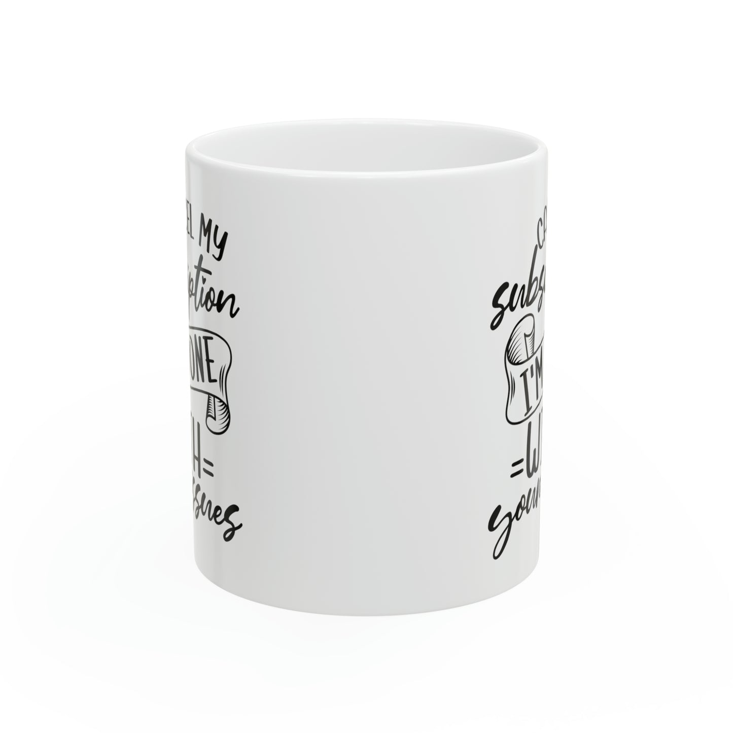 Cancel My Subscription, I'm Done with Your Issues Mug – Funny Sarcastic Coffee Mug