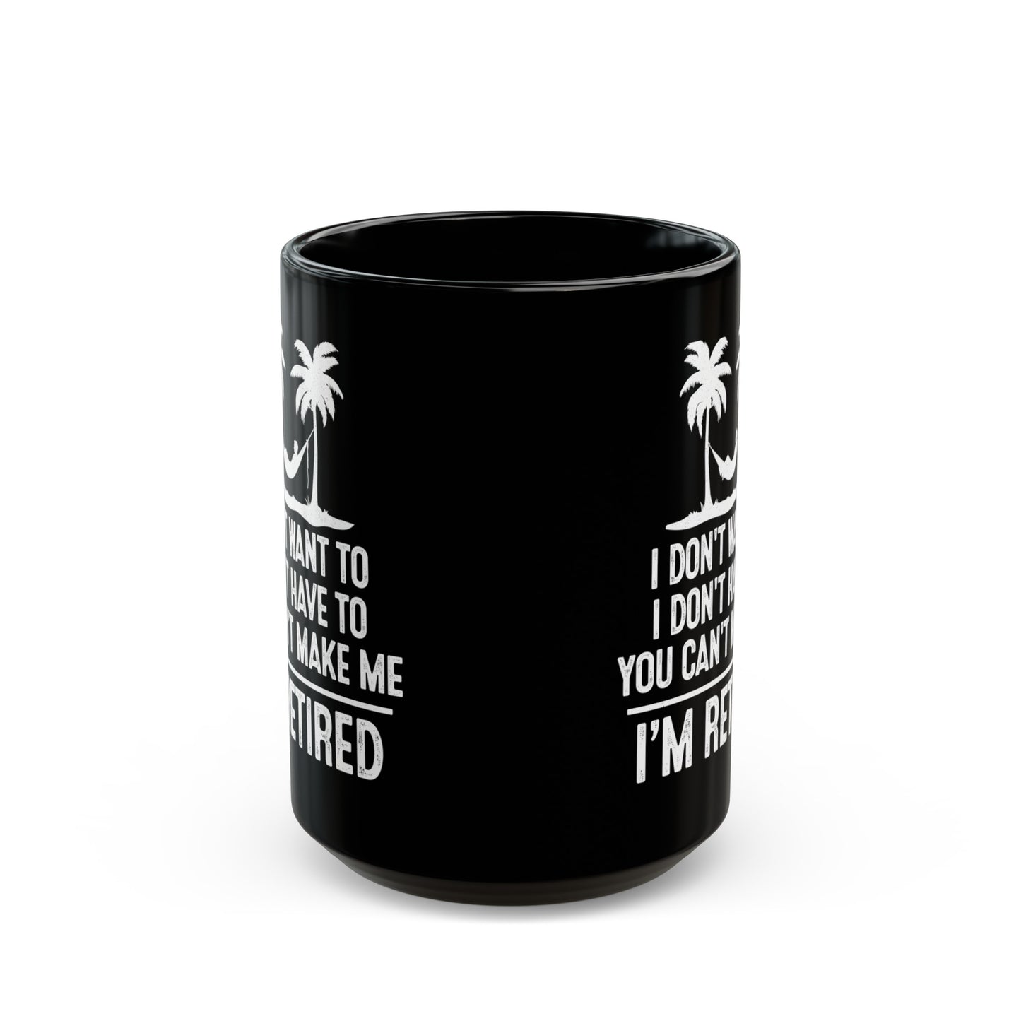 Black Retirement Mug – I Don't Want To, You Can't Make Me, I'm Retired