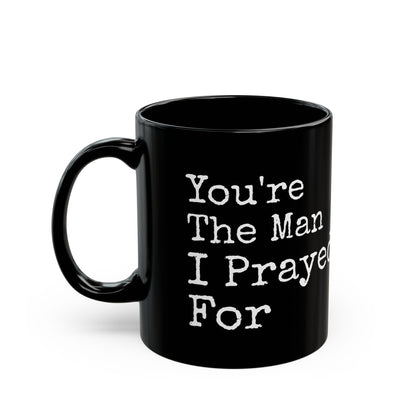 You're The Man I Prayed For Black Mug (11oz, 15oz)