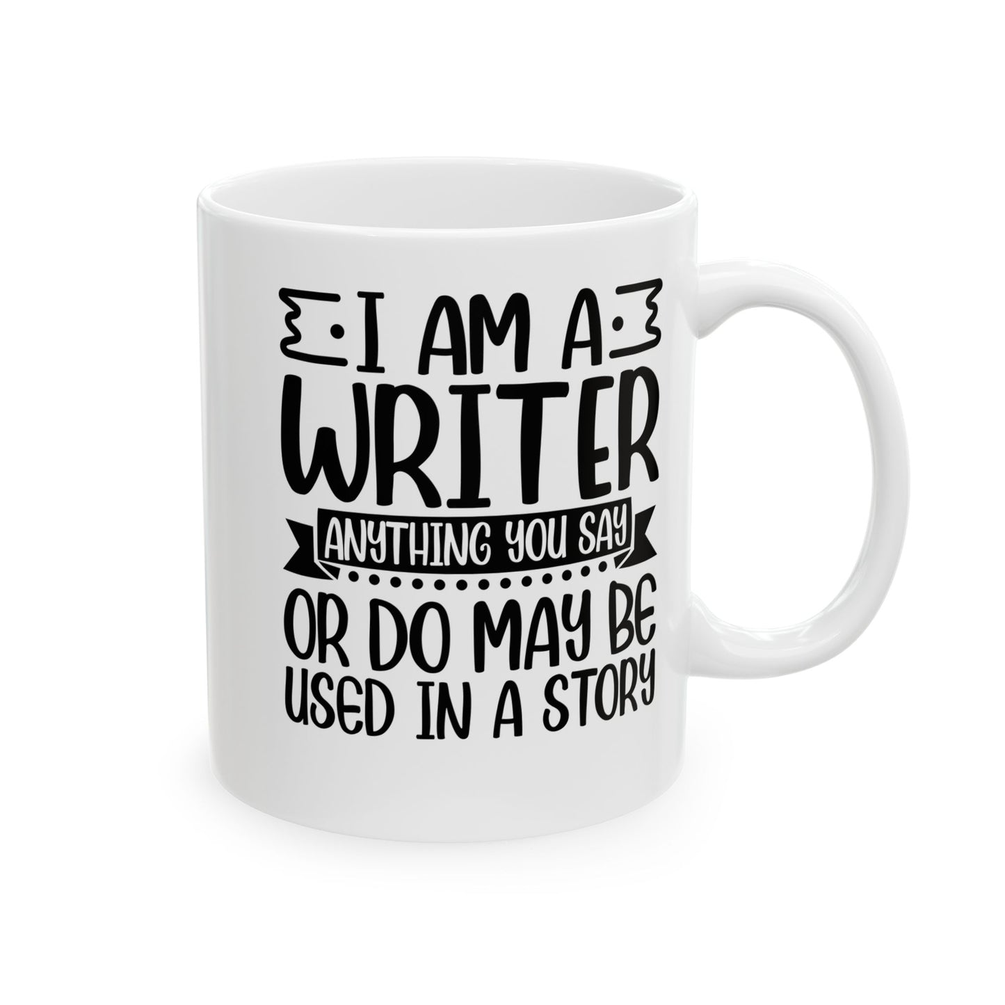 I_m a Writer Anything you say or do May be Used in a Story White Mug, (11oz, 15oz)