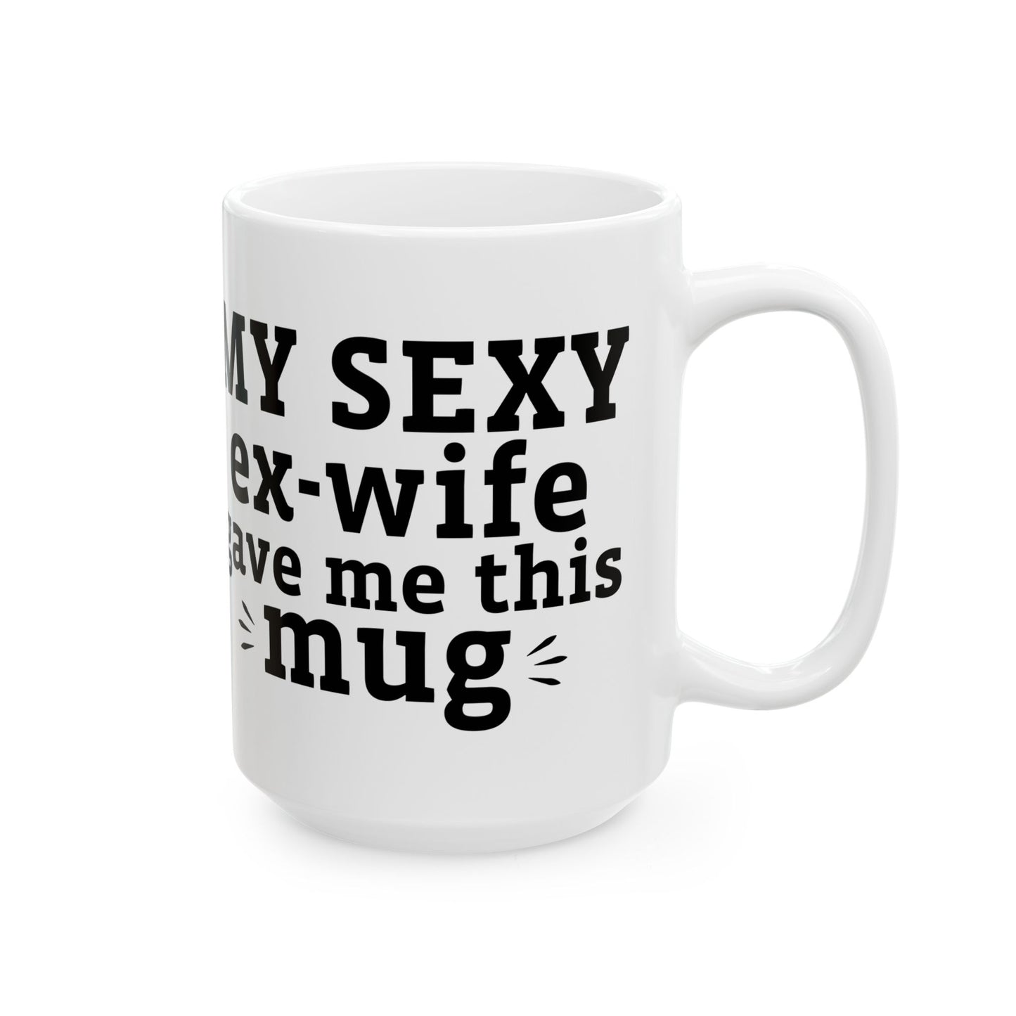 My Sexy Ex-Wife Gave Me This Mug White Mug, (11oz, 15oz)
