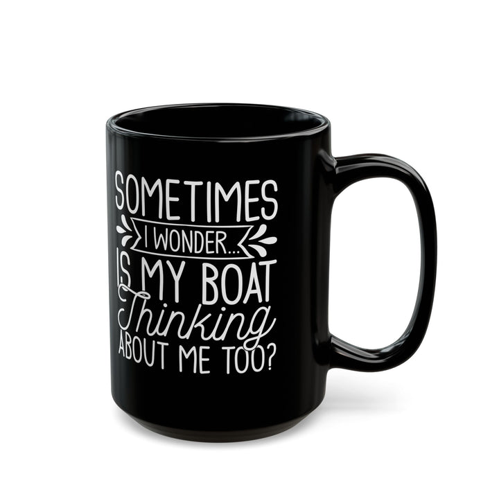 Sometimes I wonder... Is My Boat Thinking About Me Too Black Mug, (11oz, 15oz)