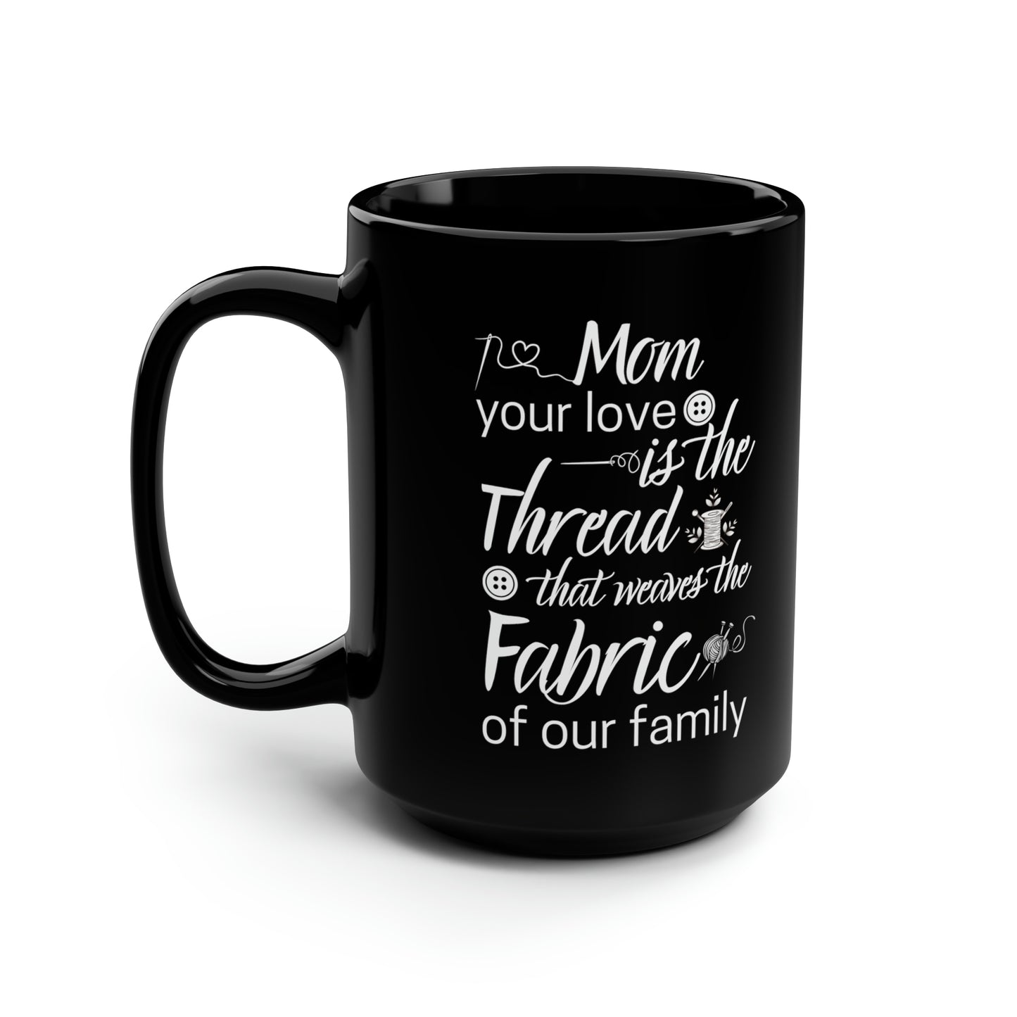 Mom your love is 15oz Black Mug