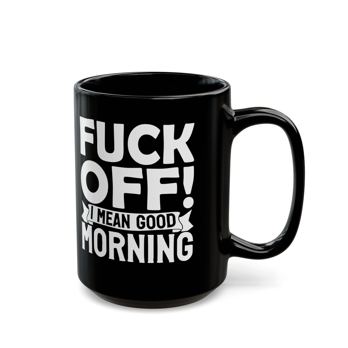 uck Off! I Mean Good Morning B Black Mug (11oz, 15oz)
