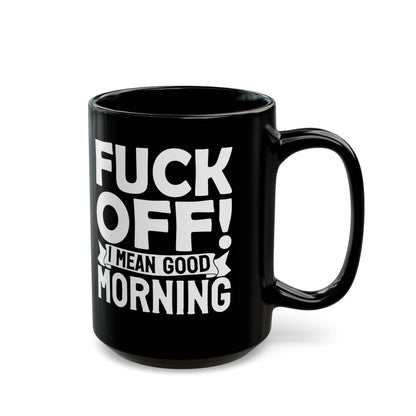 uck Off! I Mean Good Morning B Black Mug (11oz, 15oz)