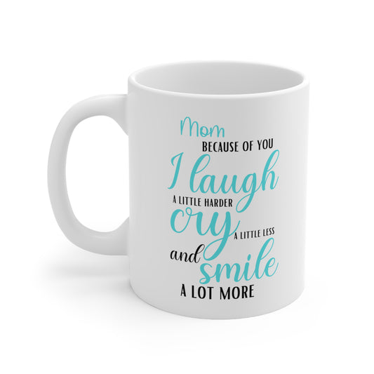 Mom, Because of You I Laugh a Little Harder Cry a Little Less and Smile a Lot More Mug