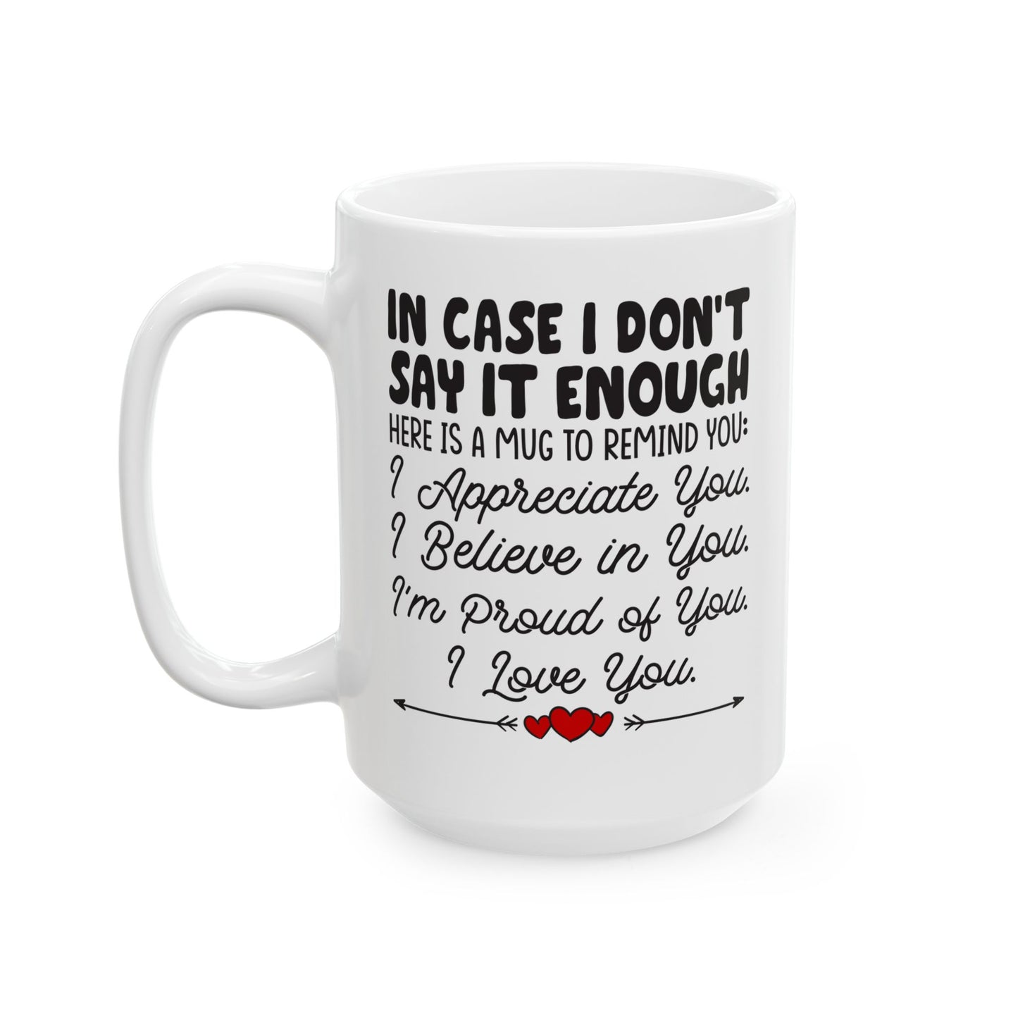 IN CASE I DON_T SAY IT ENOUGH White Mug, (11oz, 15oz)