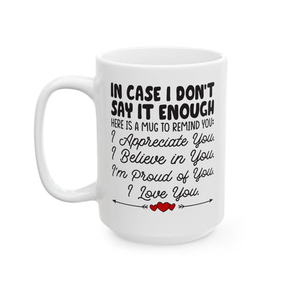 IN CASE I DON_T SAY IT ENOUGH White Mug, (11oz, 15oz)
