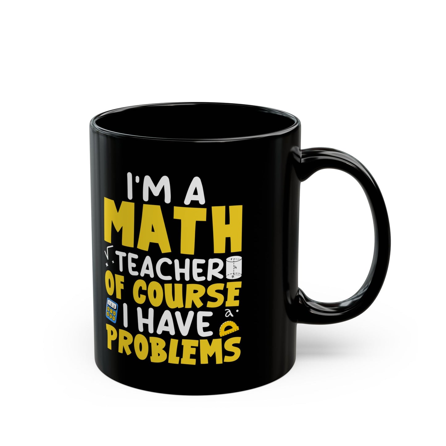I_m A Math Teacher Of Course I Have Problems Black Mug (11oz, 15oz)