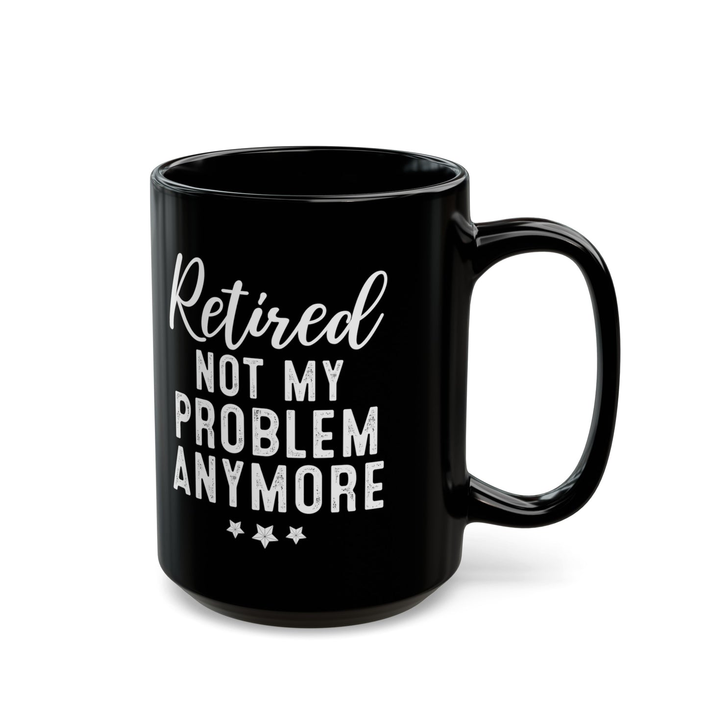 Black Retirement Mug – Retired: Not My Problem Anymore