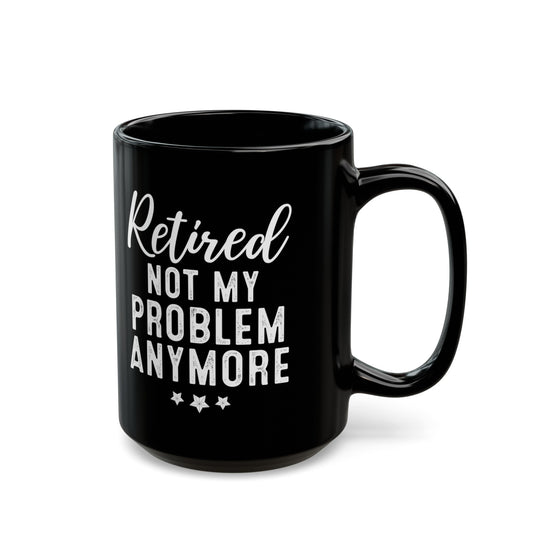 Black Retirement Mug – Retired: Not My Problem Anymore