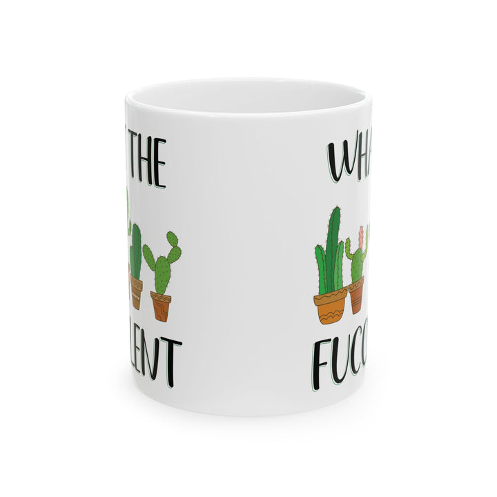 Give a Gift to a Cactus Lover – What the Fucculent Mug Funny White Ceramic Coffee Cup