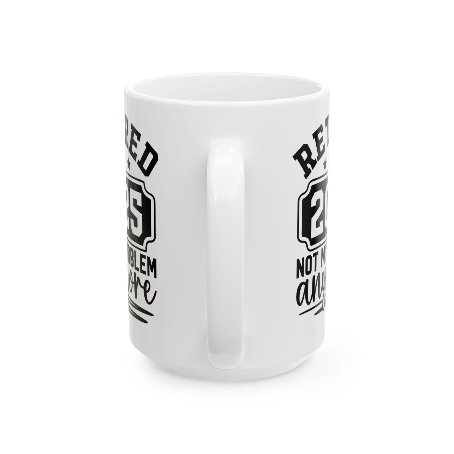 Retired 2025 Not My Problem Anymore White Mug, (11oz, 15oz)