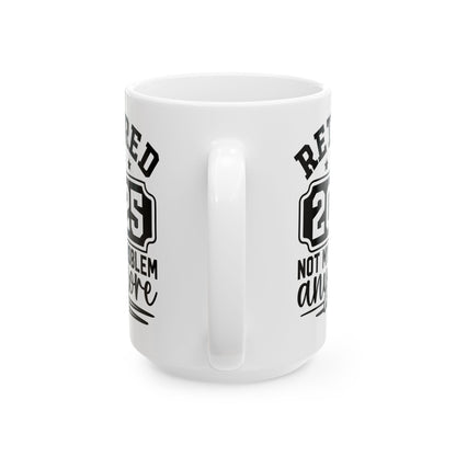 Retired 2025 Not My Problem Anymore White Mug, (11oz, 15oz)