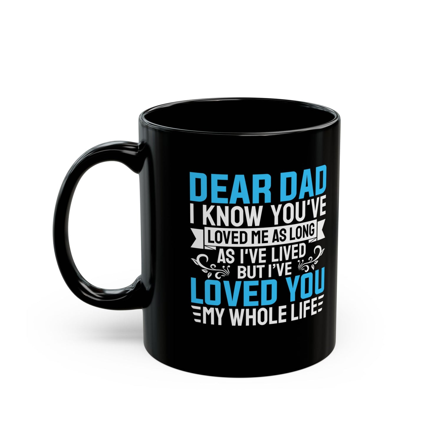 Dear Dad I Know You_ve Loved Me as Long As I_ve Lived Love You My Whole Life Black Mug (11oz, 15oz)