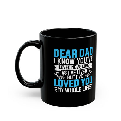 Dear Dad I Know You_ve Loved Me as Long As I_ve Lived Love You My Whole Life Black Mug (11oz, 15oz)