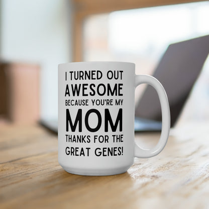 Funny Mom Mug – I Turned Out Awesome Thanks to You Mother's Day Gift
