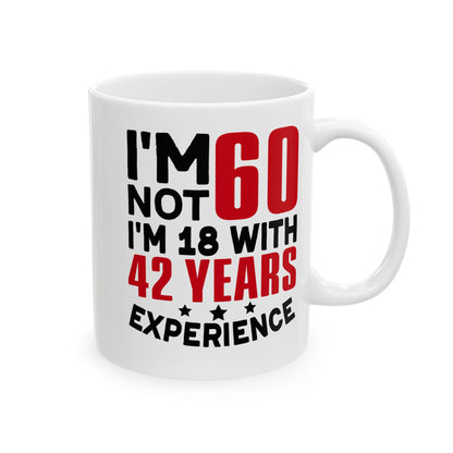 I_m Not 60 I_m 18 with 42 years Experience White Mug, (11oz, 15oz)