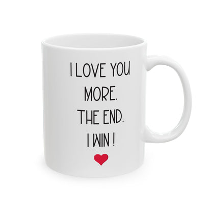 I Love You More Mug Funny Romantic Gift – The End I Win – For Couples, Girlfriend, or Boyfriend
