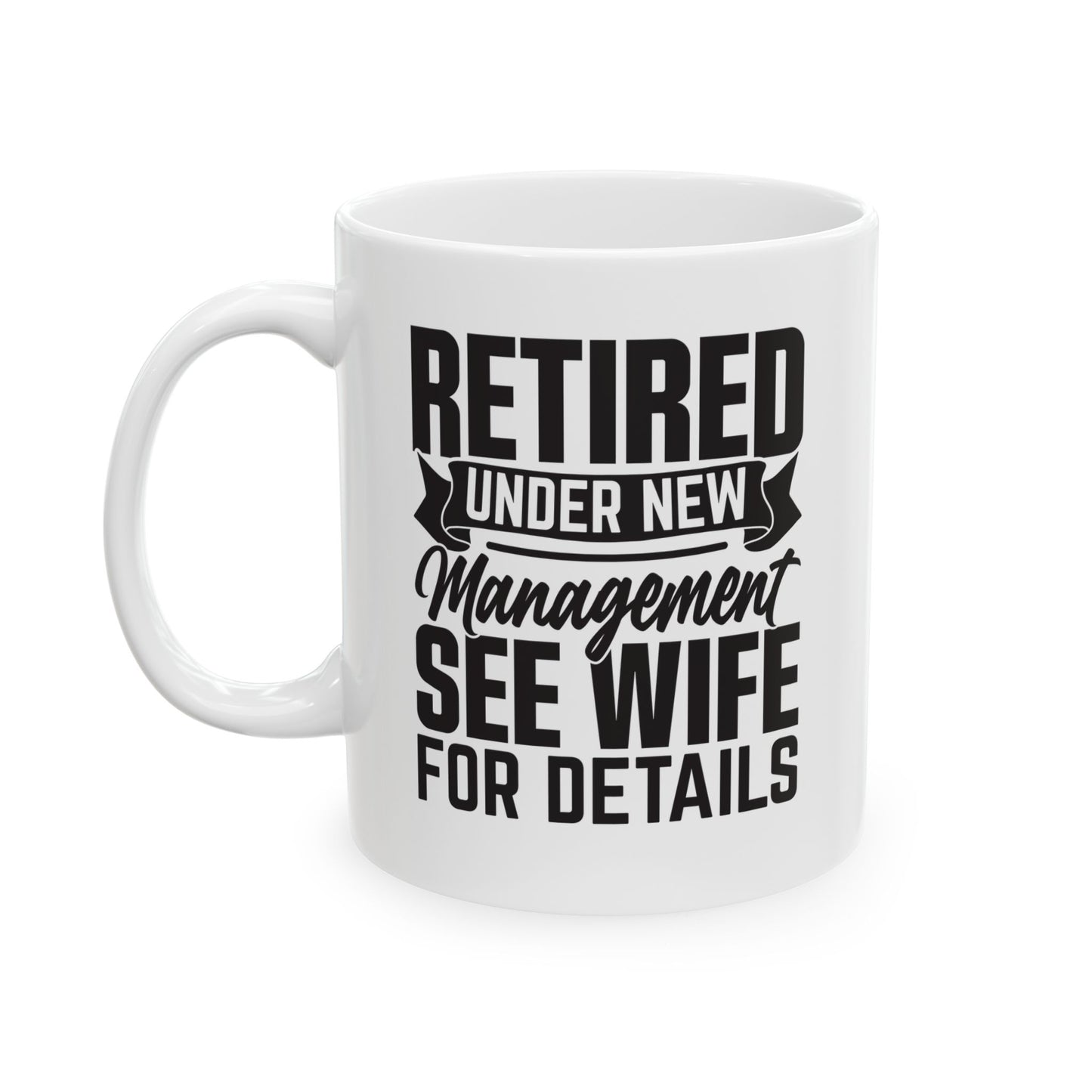 Retired Under New Management See Wife For Details White Mug, (11oz, 15oz)