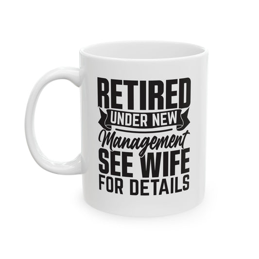 Retired Under New Management See Wife For Details White Mug, (11oz, 15oz)