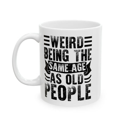 Weird Being The Same Age as Old People White Mug, (11oz, 15oz)