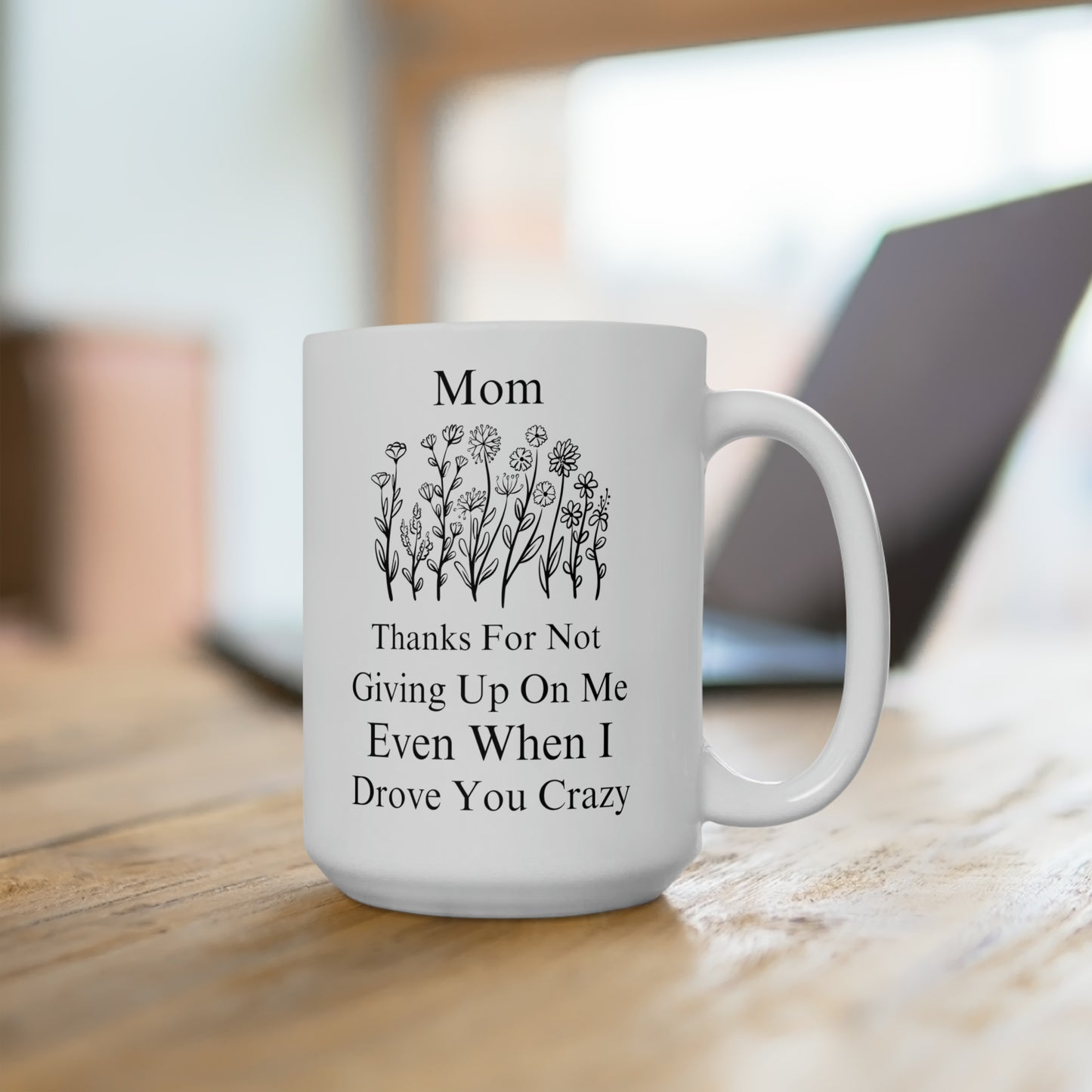 Mom Thanks for Not Giving Up on Me - Funny Floral Coffee Mug Mother’s Day Gift