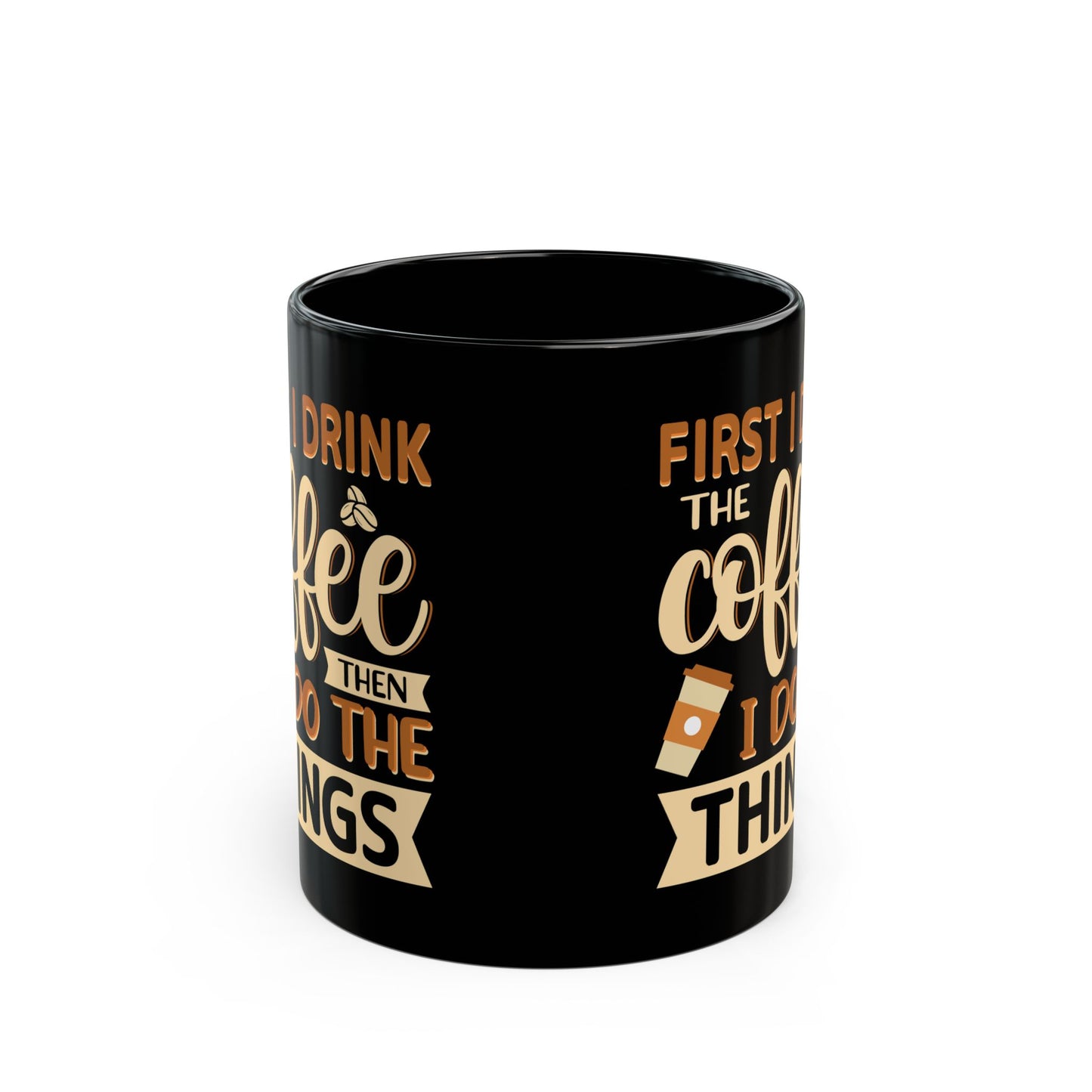 First I Drink The Coffe Black Mug (11oz, 15oz)
