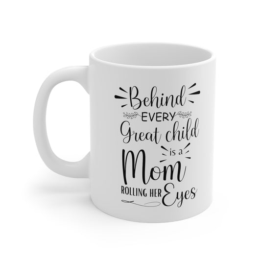 Behind Every Great Child is a Mom Rolling Her Eyes White Mug
