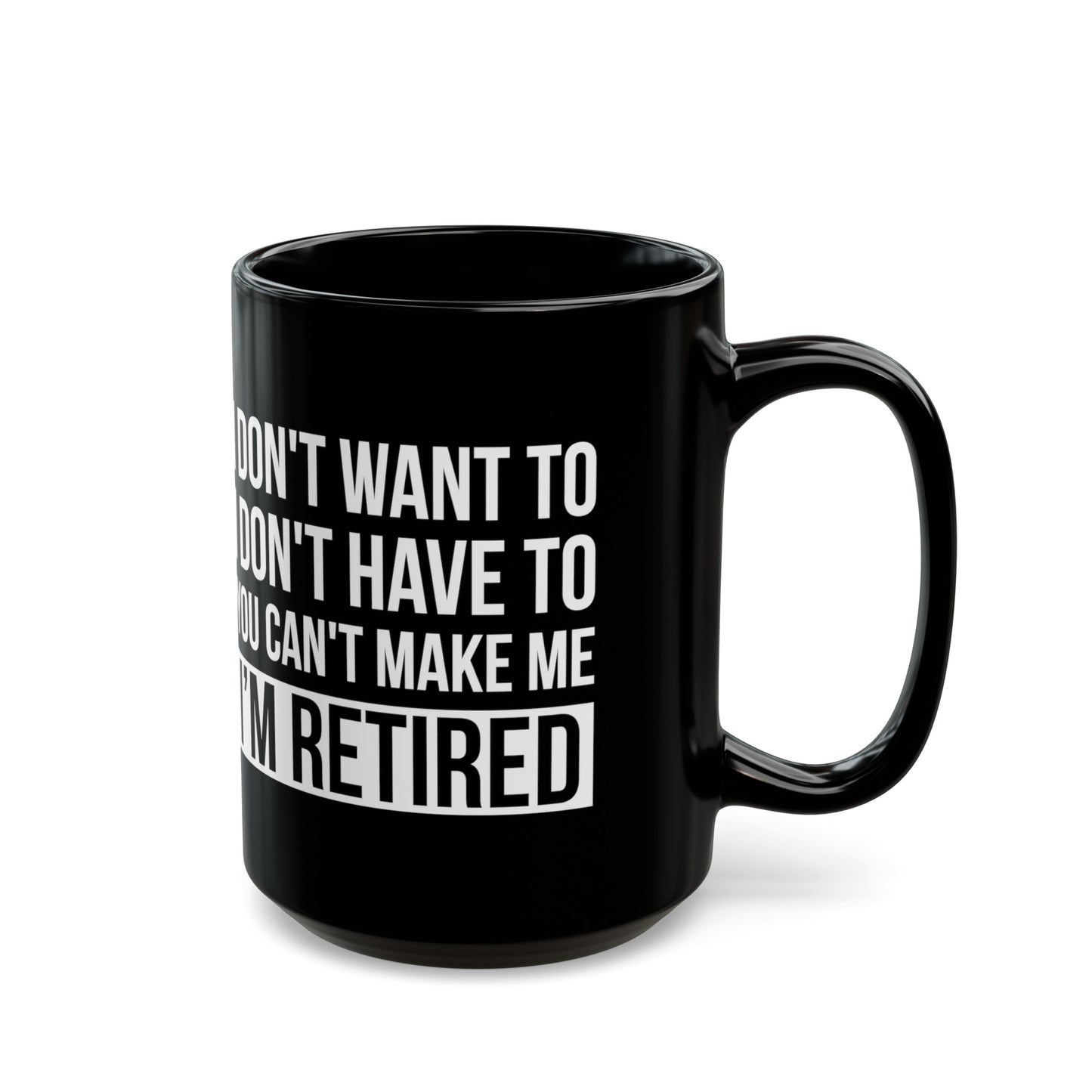 Black Retirement Mug – Bold White Text Design I Don't Want To, You Can't Make Me, I'm Retired