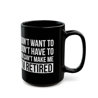 Black Retirement Mug – Bold White Text Design I Don't Want To, You Can't Make Me, I'm Retired