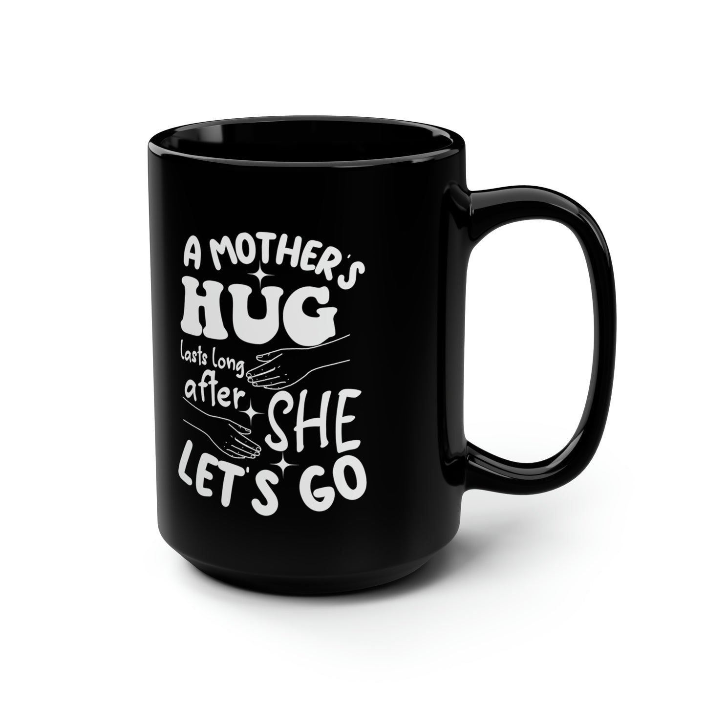 A Mothers hug lasts long after she 15oz Black mug