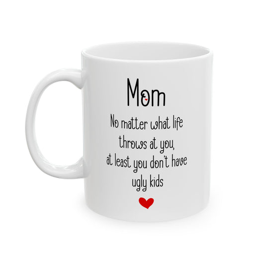 Mom White Mug – No Matter What Life Throws at You, At Least You Don't Have Ugly Kids