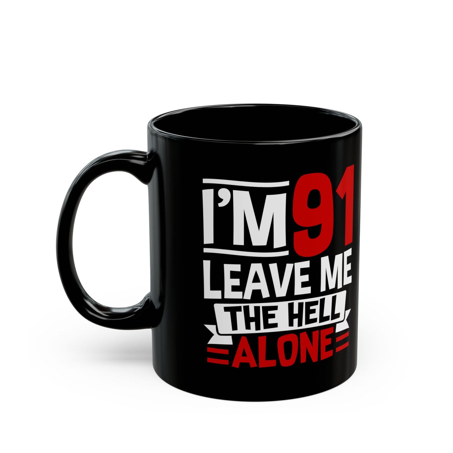 I_m 91 Leave Me The Hell Alone Black Mug (11oz, 15oz)