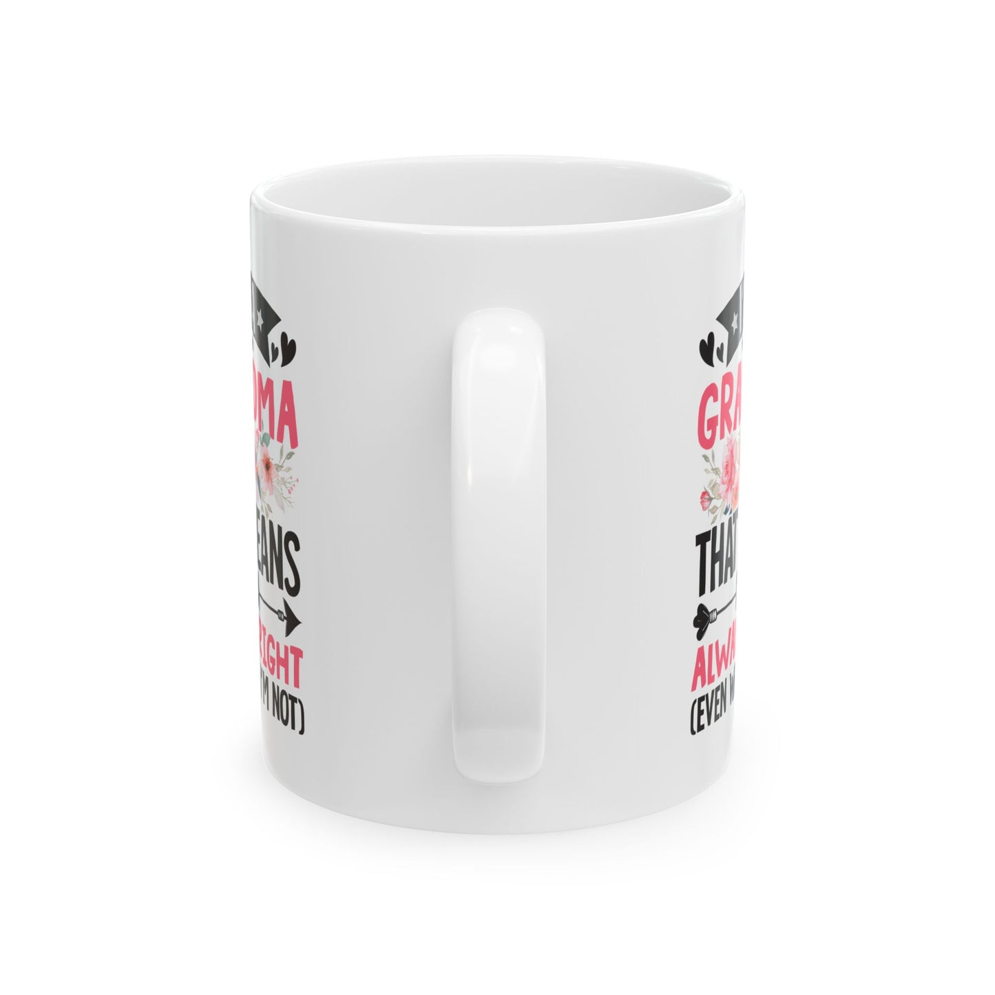 I m a Grandma That Means I m Always Right Even When I m Not White Mug, (11oz, 15oz)