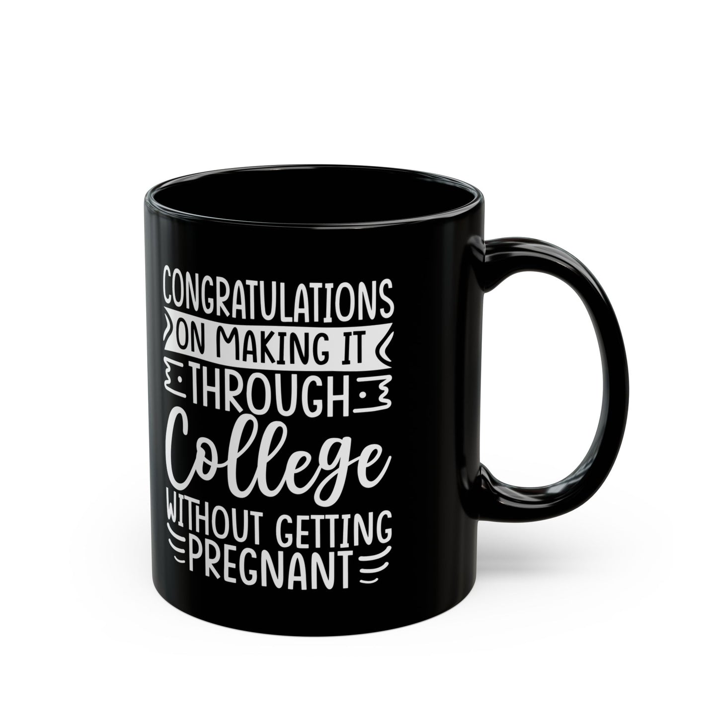 Congratulations on Making it Through College Without Getting Pregnant Black Mug (11oz, 15oz)