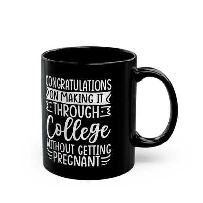Congratulations on Making it Through College Without Getting Pregnant Black Mug (11oz, 15oz)