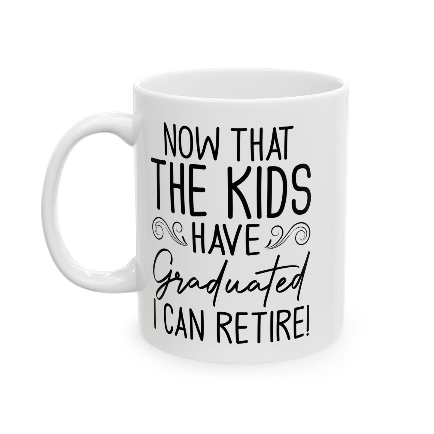 Now That The Kids Have Graduated i can retire! White Mug, (11oz, 15oz)