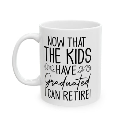 Now That The Kids Have Graduated i can retire! White Mug, (11oz, 15oz)
