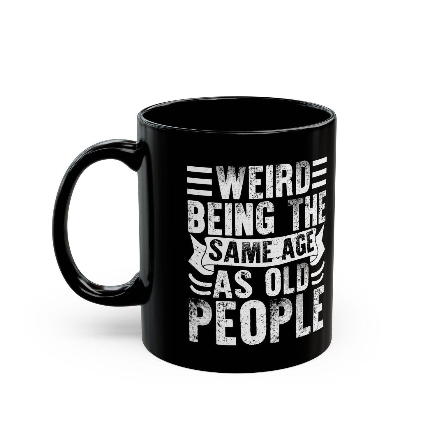 Weird Being The Same Age as Old People Black Mug (11oz, 15oz)