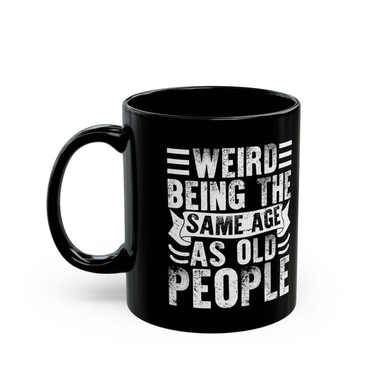 Weird Being The Same Age as Old People Black Mug (11oz, 15oz)