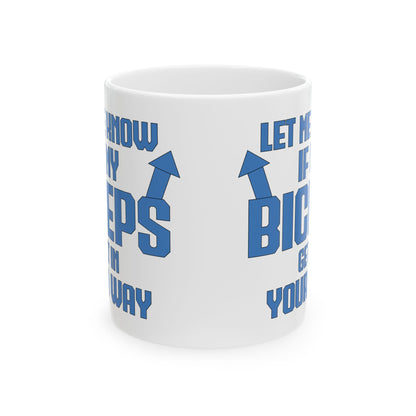 Let Me Know If My Biceps White Mug, (11oz, 15oz)