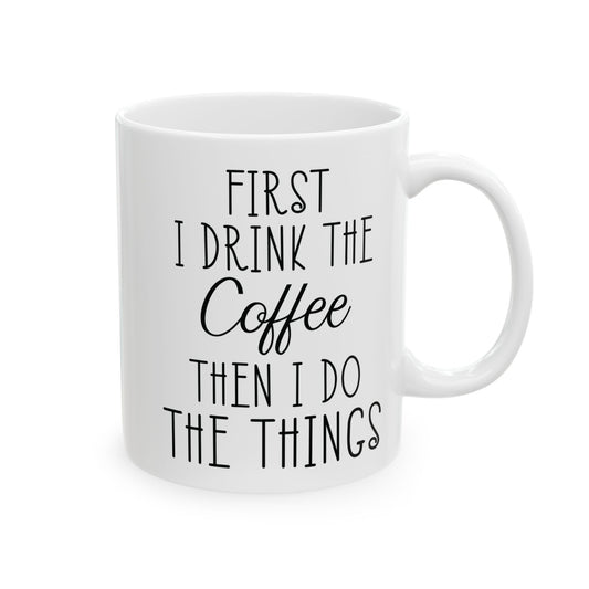 First I Drink The Coffee White Mug, (11oz, 15oz)