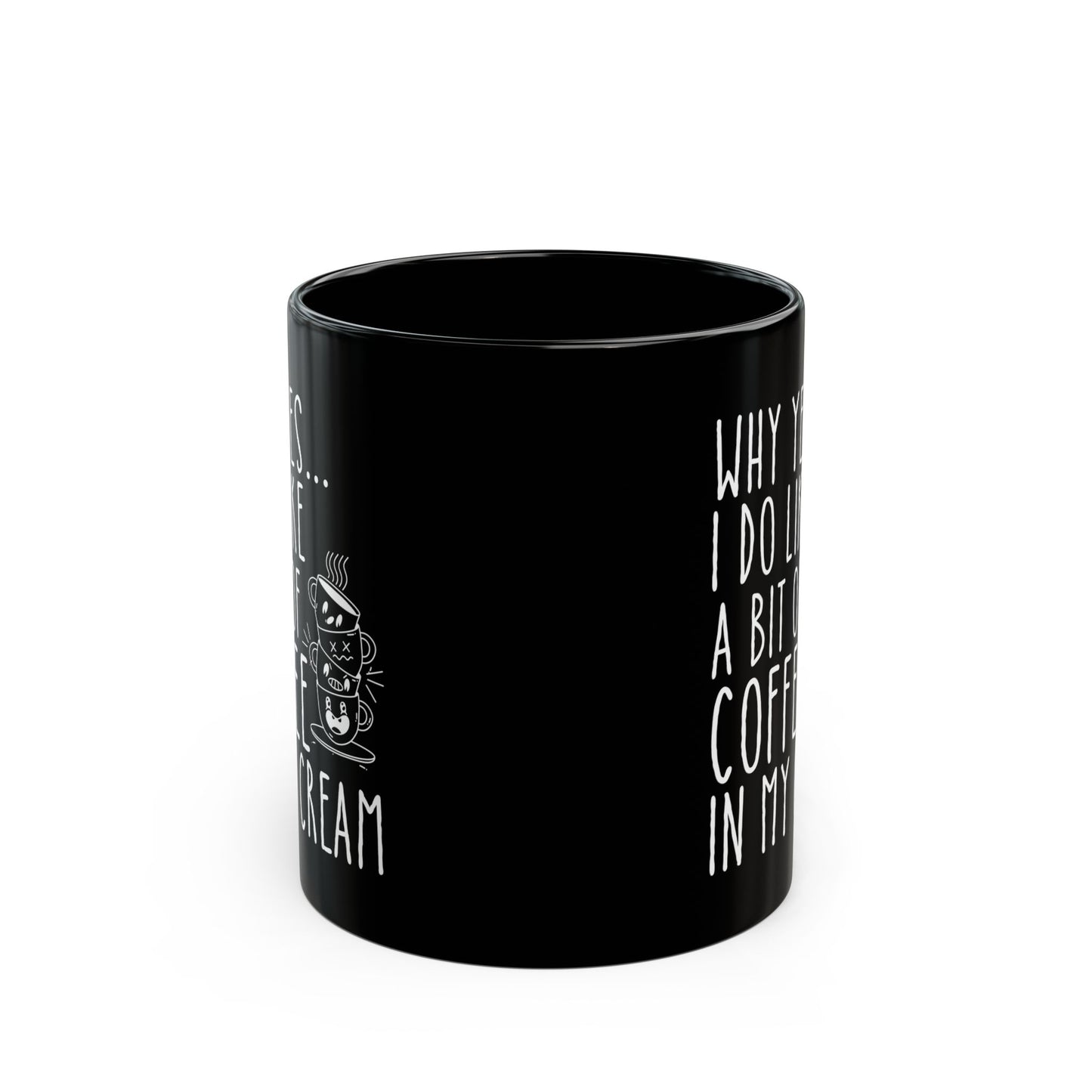 Why Yes I Do Like A Bit Of Coffee In My Cream Black Mug (11oz, 15oz)