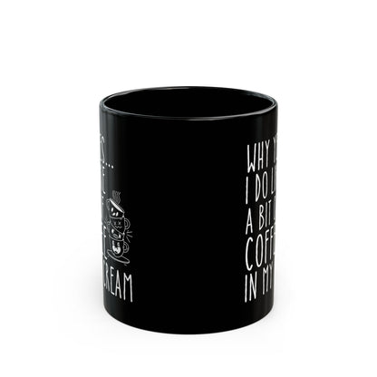 Why Yes I Do Like A Bit Of Coffee In My Cream Black Mug (11oz, 15oz)