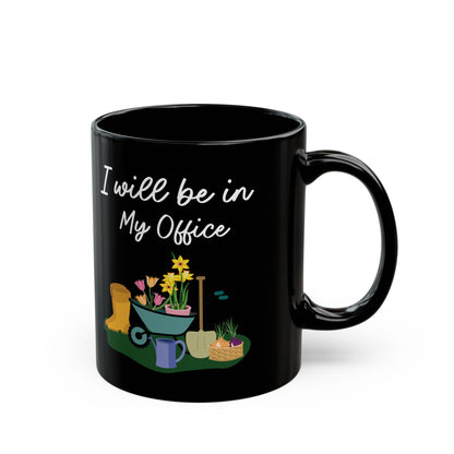 Give a Gift to a Garden Lover – I Will Be in My Office Mug Black Ceramic Coffee Cup